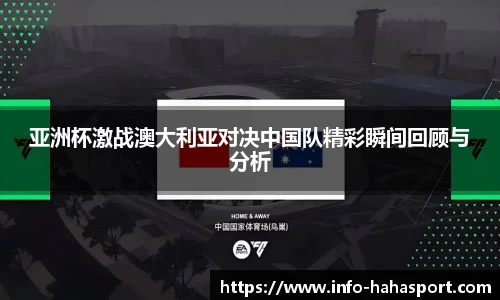 亚洲杯激战澳大利亚对决中国队精彩瞬间回顾与分析